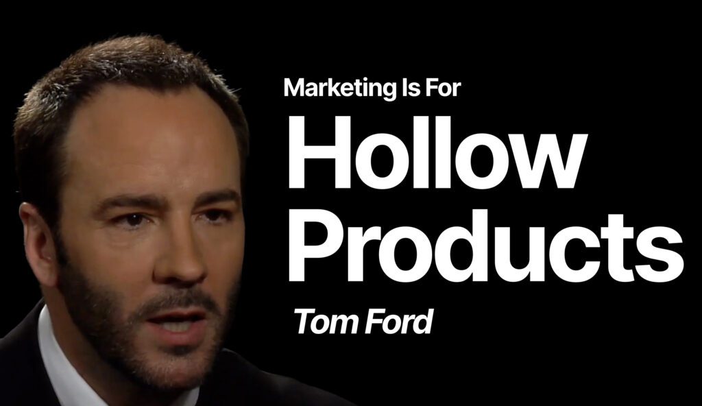 “The Product Is What Markets Things”, Tom Ford